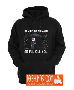 Be Kind To Animal Or I'll Kill You Hoodie