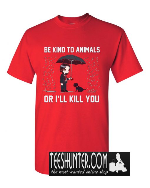 Be Kind To Animal Or I'll Kill You T-Shirt