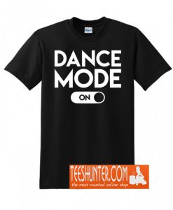 Dance Mode On T-Shirt