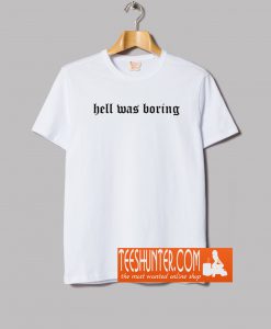 Hell Was Boring T-Shirt