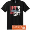 Lets Get Lost T-Shirt