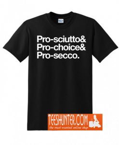 Pro-Sciutto & Pro-Choice & Pro-SeccoT-Shirt