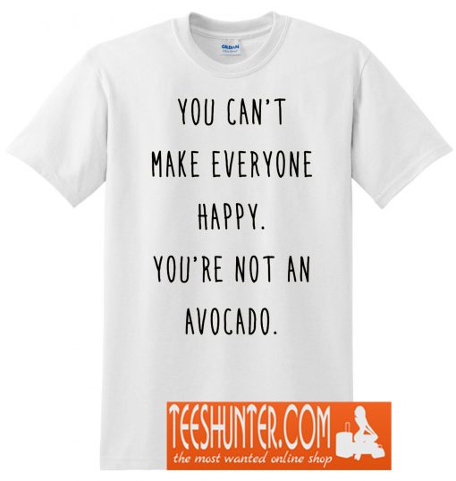 You Can't Make Everyone Happy T-Shirt