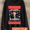 All I Want For Christmas Is Eminem Sweatshirt