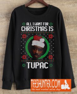 All I Want For Christmas Is Tupac Sweatshirt