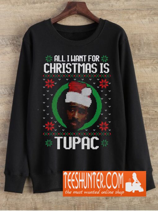 All I Want For Christmas Is Tupac Sweatshirt