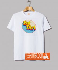 Eat Dirt T-Shirt