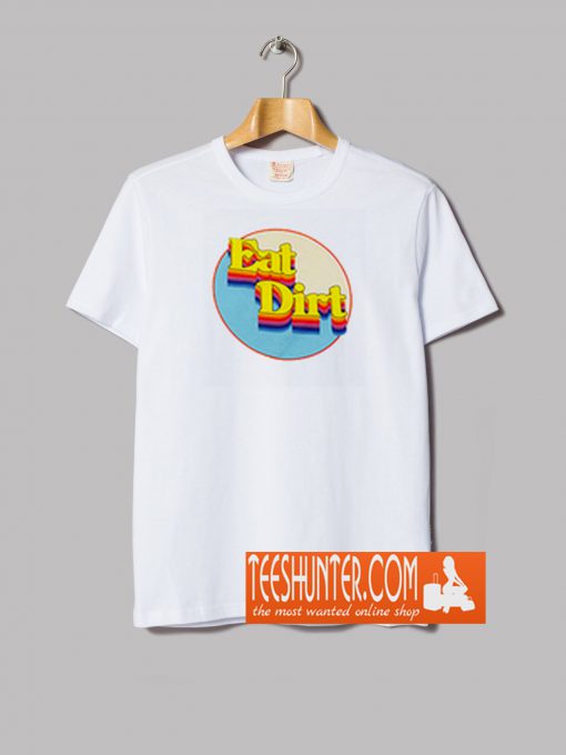 Eat Dirt T-Shirt