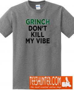 Grinch Don't Kill My Vibe T-Shirt