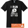 I Run I'm Slower Than Internet Explore T-Shirt