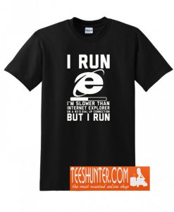I Run I'm Slower Than Internet Explore T-Shirt