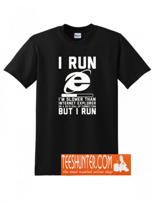 I Run I'm Slower Than Internet Explore T-Shirt