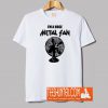 I'm A Huge Metal Fan T-Shirt