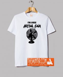 I'm A Huge Metal Fan T-Shirt