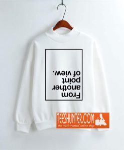 From Another Point Of View Sweatshirt