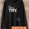 Just Fucking Try Sweatshirt