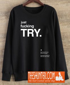 Just Fucking Try Sweatshirt