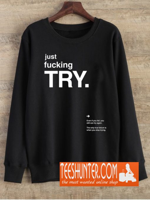 Just Fucking Try Sweatshirt