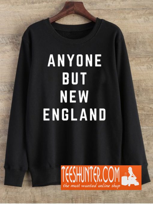 Anyone But New England Patriots Sweatshirt