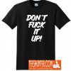 Don't Fuck It Up T-Shirt