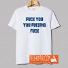 Fuck You You Fucking Fuck T-Shirt