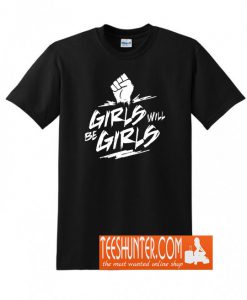 Girls Will Be Girls T-Shirt