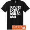 Guac Is Estra And So Am I T-Shirt