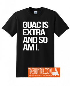 Guac Is Estra And So Am I T-Shirt