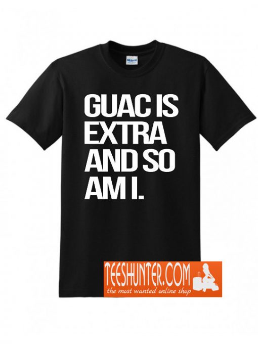 Guac Is Estra And So Am I T-Shirt