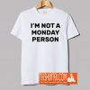 I'm Not a Monday Person T-Shirt
