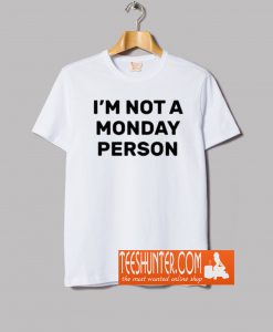 I'm Not a Monday Person T-Shirt