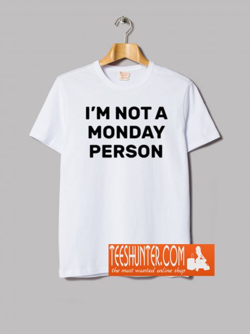 I'm Not a Monday Person T-Shirt