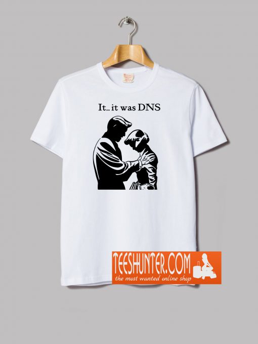 It..it was DNS T-Shirt