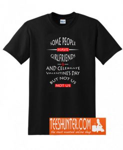 Some People Have Girlfriends But Not Us T-Shirt