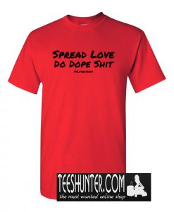 Spread Love Do Dope Shit T-Shirt