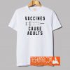 Vaccines Cause Adult T-Shirt