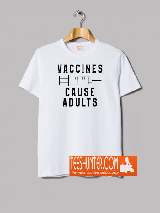 Vaccines Cause Adult T-Shirt