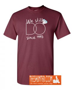 We Still Do Since 1993 T-Shirt