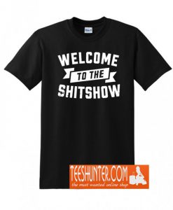 Welcome to The Shit Show T-Shirt