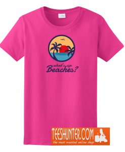 What's Up Beaches T-Shirt