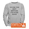 You're The Best Mistake I've Ever Made Sweatshirt