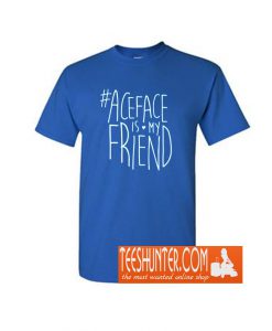 #ACEface Is My Friend T-Shirt