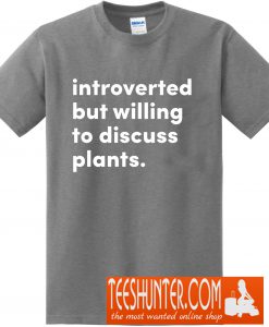 Introverted But Willing To Discuss Plants T-Shirt