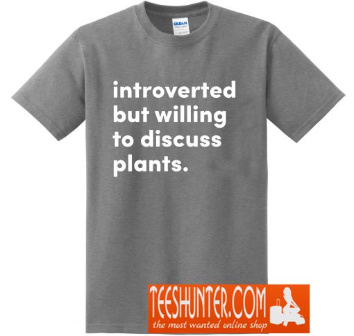 Introverted But Willing To Discuss Plants T-Shirt