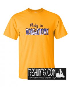 Only in Morgantown T-Shirt