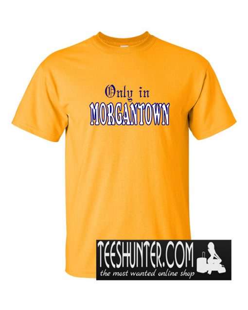 Only in Morgantown T-Shirt