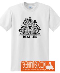 Real Eyes Realize Real Lies Truth T-Shirt