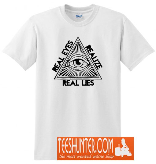 Real Eyes Realize Real Lies Truth T-Shirt