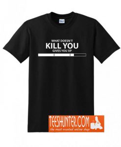 What Doesn't Kill You Gives You XP T-Shirt