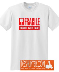 Fragile Handle With Care T-Shirt